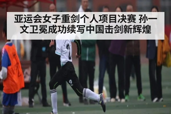 亚运会女子重剑个人项目决赛 孙一文卫冕成功续写中国击剑新辉煌（kaiyun）