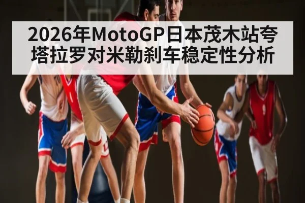 2026年MotoGP日本茂木站夸塔拉罗对米勒刹车稳定性分析